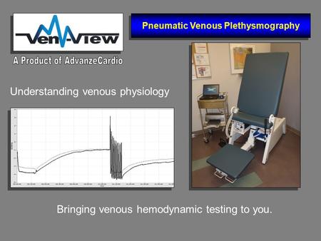 Bringing venous hemodynamic testing to you. Understanding venous physiology Pneumatic Venous Plethysmography.