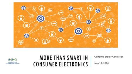 MORE THAN SMART IN CONSUMER ELECTRONICS California Energy Commission June 18, 2015.
