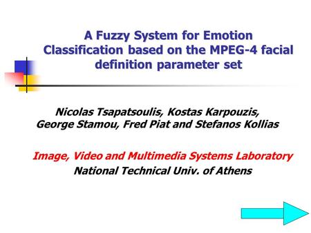 A Fuzzy System for Emotion Classification based on the MPEG-4 facial definition parameter set Nicolas Tsapatsoulis, Kostas Karpouzis, George Stamou, Fred.