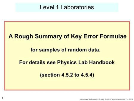 Jeff Hosea : University of Surrey, Physics Dept, Level 1 Labs, Oct 2008 1 Level 1 Laboratories A Rough Summary of Key Error Formulae for samples of random.