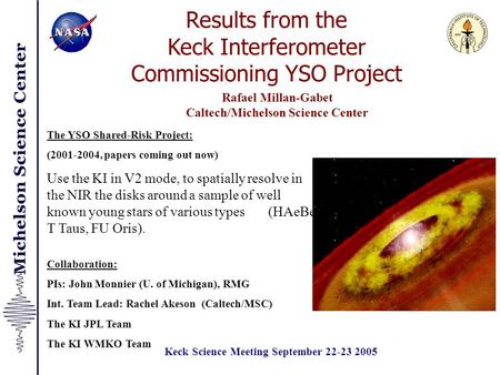 Results from the Keck Interferometer Commissioning YSO Project Rafael Millan-Gabet Caltech/Michelson Science Center Collaboration: PIs: John Monnier (U.