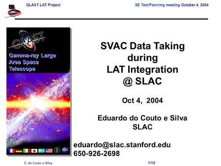 GLAST LAT Project SE Test Planning meeting October 4, 2004 E. do Couto e Silva 1/13 SVAC Data Taking during LAT SLAC Oct 4, 2004 Eduardo.