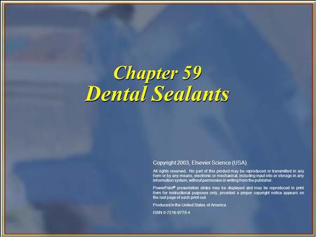 Chapter 59 Dental Sealants Copyright 2003, Elsevier Science (USA). All rights reserved. No part of this product may be reproduced or transmitted in any.