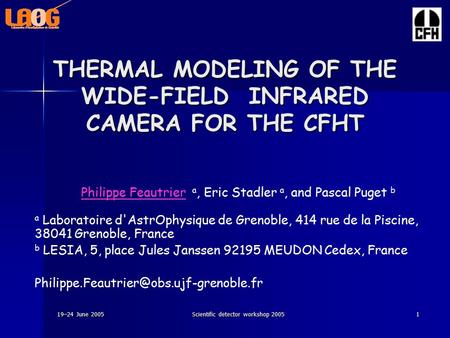 19–24 June 2005Scientific detector workshop 20051 THERMAL MODELING OF THE WIDE-FIELD INFRARED CAMERA FOR THE CFHT Philippe Feautrier a, Eric Stadler a,