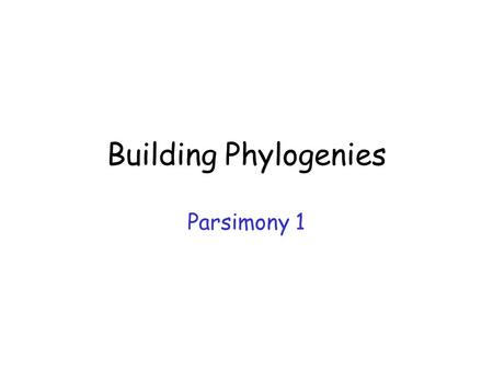 Building Phylogenies Parsimony 1. Methods Distance-based Parsimony Maximum likelihood.