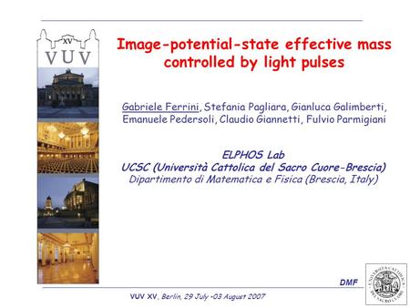 VUV XV, Berlin, 29 July -03 August 2007 Image-potential-state effective mass controlled by light pulses ELPHOS Lab UCSC (Università Cattolica del Sacro.