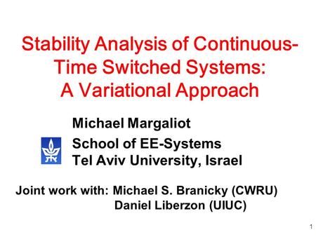 1 Stability Analysis of Continuous- Time Switched Systems: A Variational Approach Michael Margaliot School of EE-Systems Tel Aviv University, Israel Joint.