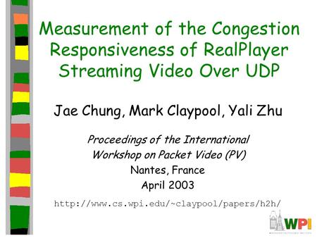 Measurement of the Congestion Responsiveness of RealPlayer Streaming Video Over UDP Jae Chung, Mark Claypool, Yali Zhu Proceedings of the International.