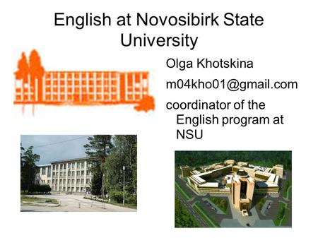 English at Novosibirk State University Olga Khotskina coordinator of the English program at NSU.