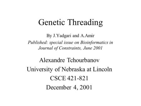 Genetic Threading By J.Yadgari and A.Amir Published: special issue on Bioinformatics in Journal of Constraints, June 2001 Alexandre Tchourbanov University.