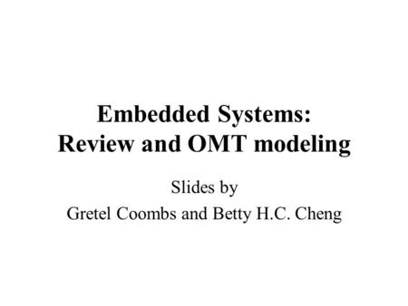 Embedded Systems: Review and OMT modeling Slides by Gretel Coombs and Betty H.C. Cheng.