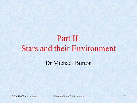 GENS4001 AstronomyStars and their Environment1 Part II: Stars and their Environment Dr Michael Burton.