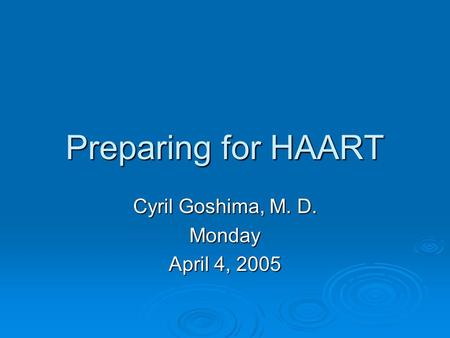 Preparing for HAART Cyril Goshima, M. D. Monday April 4, 2005.