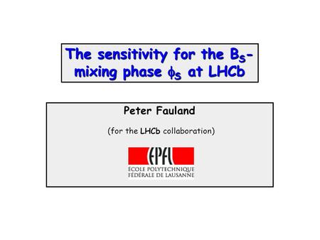 Peter Fauland (for the LHCb collaboration) The sensitivity for the B S - mixing phase  S at LHCb.