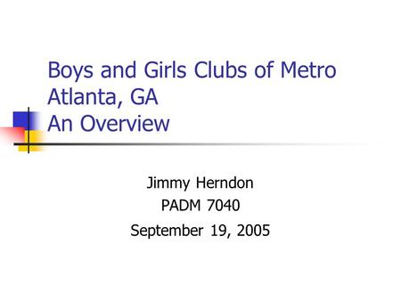 Boys and Girls Clubs of Metro Atlanta, GA An Overview Jimmy Herndon PADM 7040 September 19, 2005.