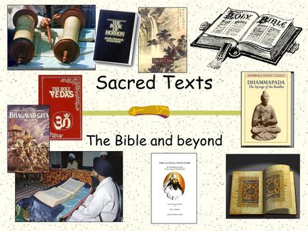 Sacred Texts The Bible and beyond. Sacred texts in all religions Torah (Judaism) Bible (Christianity) Qur’an (Islam) Book of Mormon (Latter-Day Saints)