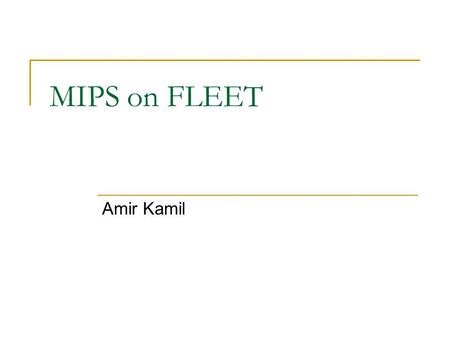 MIPS on FLEET Amir Kamil. Goals Run most MIPS assembly code on FLEET  Attempt to duplicate level of support in SPIM interpreter  MIPS assembly translated.