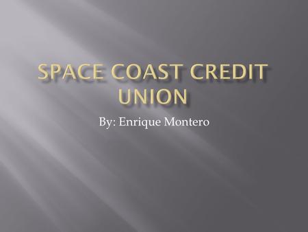 By: Enrique Montero.  Space Coast has been serving members since 1951, it is the third largest credit union in Florida and serves over 360,000 members.