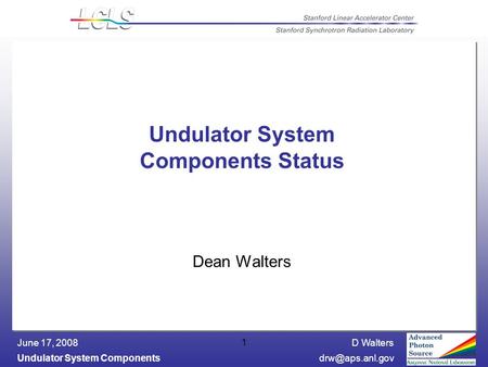 D Walters Undulator System June 17, 2008 1 Undulator System Components Status Dean Walters.