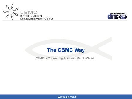 The CBMC Way CBMC is Connecting Business Men to Christ.