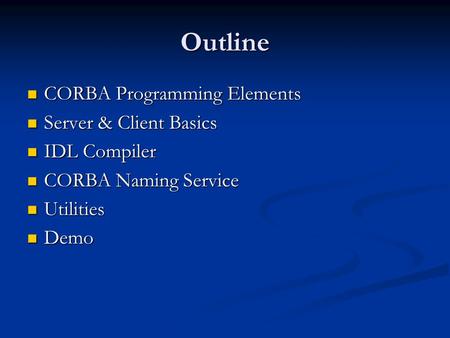 Outline CORBA Programming Elements CORBA Programming Elements Server & Client Basics Server & Client Basics IDL Compiler IDL Compiler CORBA Naming Service.