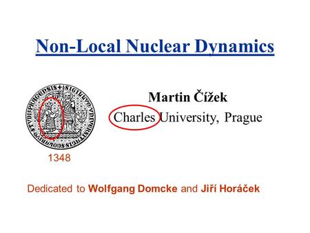 Martin Čížek Charles University, Prague Non-Local Nuclear Dynamics Dedicated to Wolfgang Domcke and Jiří Horáček 1348.