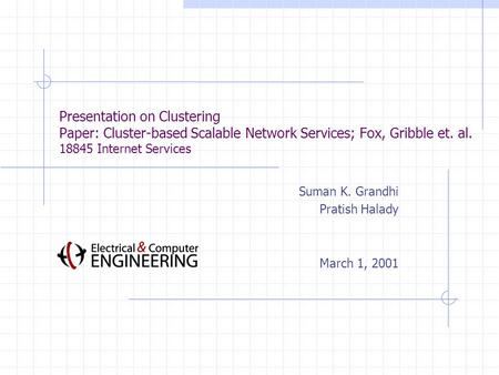 Presentation on Clustering Paper: Cluster-based Scalable Network Services; Fox, Gribble et. al. 18845 Internet Services Suman K. Grandhi Pratish Halady.