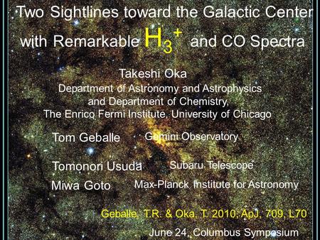 Two Sightlines toward the Galactic Center with Remarkable H 3 + and CO Spectra Takeshi Oka Department of Astronomy and Astrophysics and Department of Chemistry,