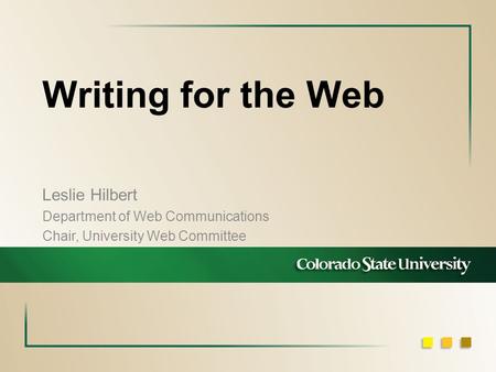 Writing for the Web Leslie Hilbert Department of Web Communications Chair, University Web Committee.