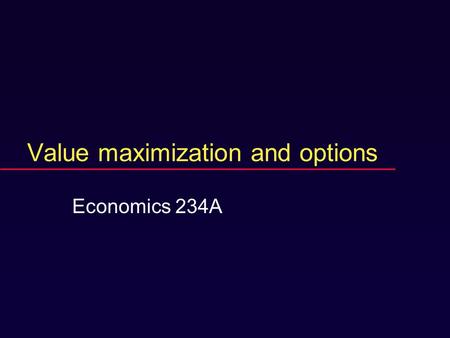 Value maximization and options Economics 234A. Course web page (near future)  www.econ.ucsb.edu/~marshall.