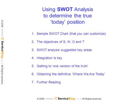 Using SWOT Analysis to determine the true ‘today’ position © 2006. www. IT ServiceBlog.com : All Rights reserved. 1.Sample SWOT Chart (that you can customize)