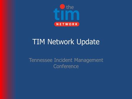 TIM Network Update Tennessee Incident Management Conference.