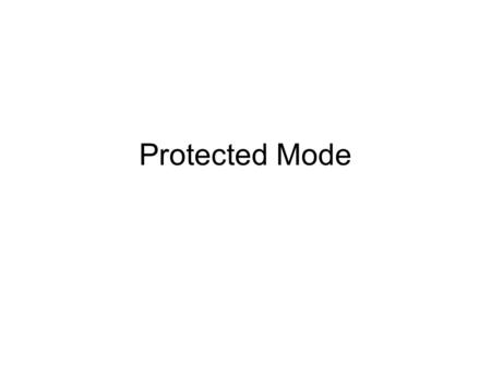 Protected Mode. Protected Mode (1 of 2) 4 GB addressable RAM –(00000000 to FFFFFFFFh) Each program assigned a memory partition which is protected from.