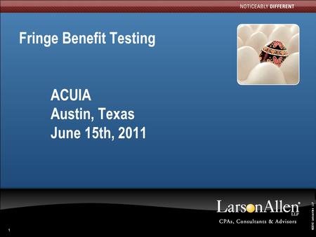 ©2010 LarsonAllen LLP 1 Fringe Benefit Testing ACUIA Austin, Texas June 15th, 2011.