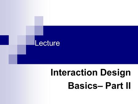 Lecture Interaction Design Basics– Part II. Today’s Outline Basic principles Grouping, structure, order Alignment Use of white space.