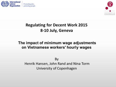 Regulating for Decent Work 2015 8-10 July, Geneva The impact of minimum wage adjustments on Vietnamese workers' hourly wages By Henrik Hansen, John Rand.