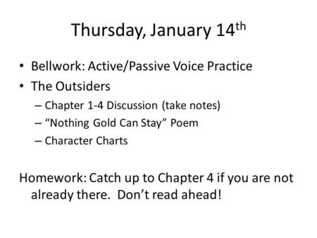 Thursday, January 14 th Bellwork: Active/Passive Voice Practice The Outsiders – Chapter 1-4 Discussion (take notes) – “Nothing Gold Can Stay” Poem – Character.