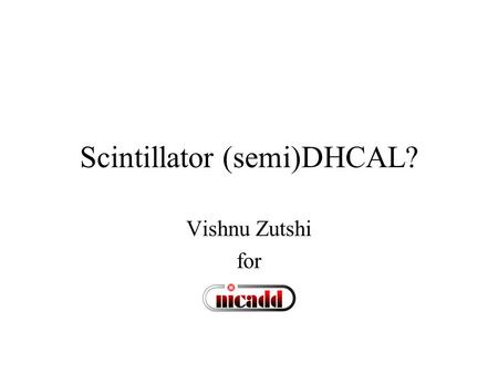 Scintillator (semi)DHCAL? Vishnu Zutshi for. Introduction Can a scintillator (semi)digital calorimeter work? Cell sizes are necessarily 6-12 cm 2 Can.