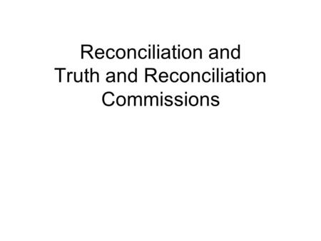 Reconciliation and Truth and Reconciliation Commissions.