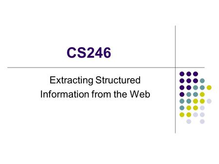 CS246 Extracting Structured Information from the Web.