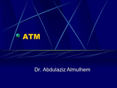 ATM Dr. Abdulaziz Almulhem. Almulhem©20012 Agenda ATM Features Services Protocol ATM switching.