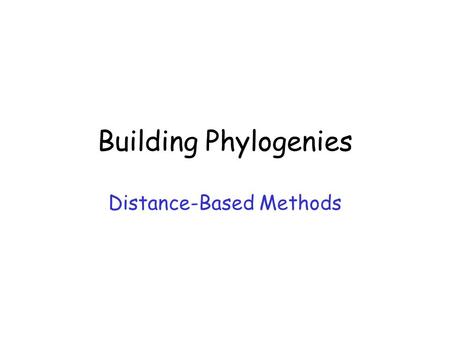 Building Phylogenies Distance-Based Methods. Methods Distance-based Parsimony Maximum likelihood.