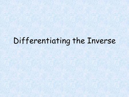 Differentiating the Inverse. Objectives Students will be able to Calculate the inverse of a function. Determine if a function has an inverse. Differentiate.