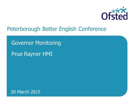 20 March 2015 Peterborough Better English Conference Governor Monitoring Prue Rayner HMI.