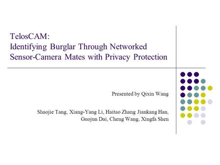 TelosCAM: Identifying Burglar Through Networked Sensor-Camera Mates with Privacy Protection Presented by Qixin Wang Shaojie Tang, Xiang-Yang Li, Haitao.