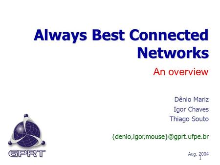 1 An overview Always Best Connected Networks Dênio Mariz Igor Chaves Thiago Souto Aug, 2004.