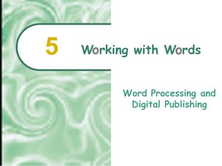 W rking with W rds Word Processing and Digital Publishing o o 5.