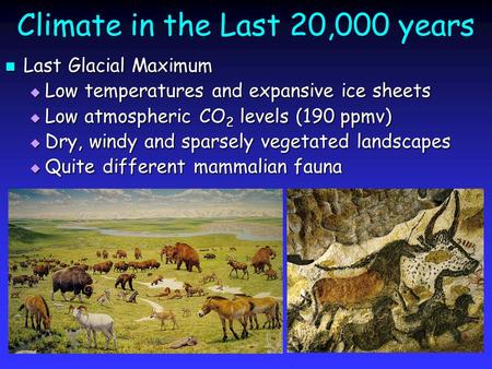 Climate in the Last 20,000 years Last Glacial Maximum Last Glacial Maximum  Low temperatures and expansive ice sheets  Low atmospheric CO 2 levels (190.