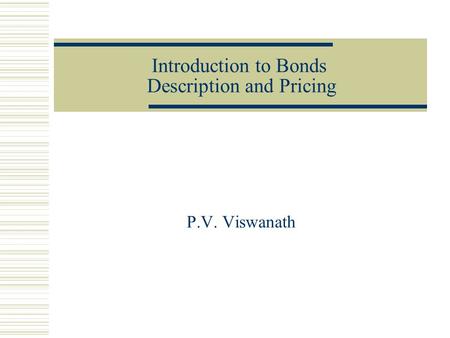 Introduction to Bonds Description and Pricing P.V. Viswanath.