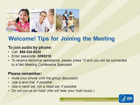 1 Welcome! Tips for Joining the Meeting To join audio by phone: Call: 888-324-9234 Enter passcode: 6395216 To receive technical assistance, please press.